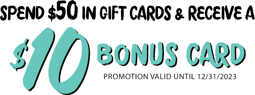Spend $50 in gift cards and receive a $10 bonus card | Promotion Valid until 12/31/23